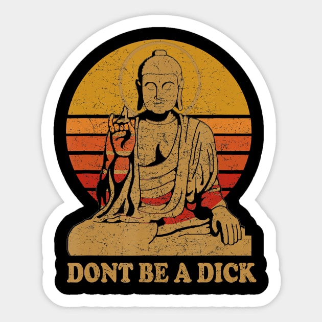 Dont Be a Dick - Buddha - Vintage Distressed Sticker by JaydeMargulies